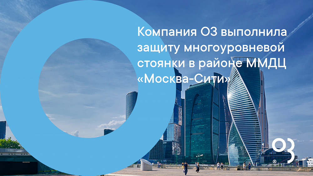 Компания О3 выполнила защиту многоуровневой стоянки в районе ММДЦ Москва-Сити